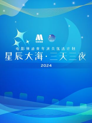 星辰大海·三天三夜电影频道青年演员优选计划202420241113